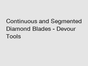 Continuous and Segmented Diamond Blades - Devour Tools