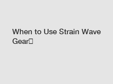 When to Use Strain Wave Gear？