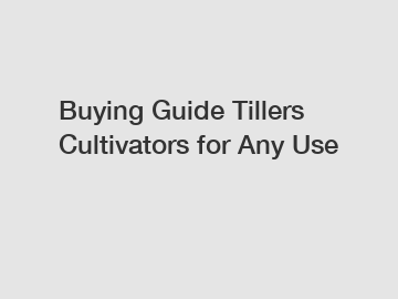 Buying Guide Tillers Cultivators for Any Use