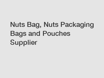 Nuts Bag, Nuts Packaging Bags and Pouches Supplier