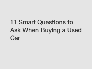 11 Smart Questions to Ask When Buying a Used Car