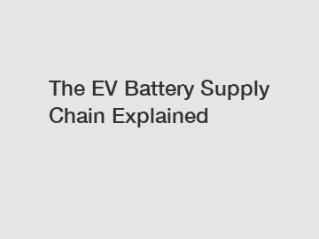The EV Battery Supply Chain Explained