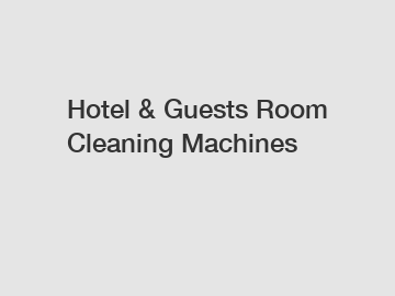 Hotel & Guests Room Cleaning Machines