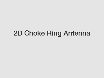 2D Choke Ring Antenna