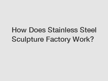 How Does Stainless Steel Sculpture Factory Work?