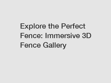 Explore the Perfect Fence: Immersive 3D Fence Gallery