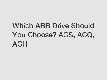 Which ABB Drive Should You Choose? ACS, ACQ, ACH