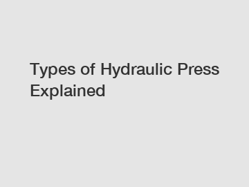 Types of Hydraulic Press Explained