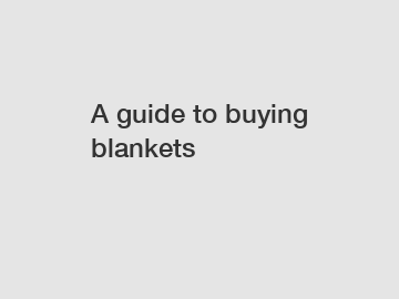 A guide to buying blankets