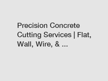 Precision Concrete Cutting Services | Flat, Wall, Wire, & ...