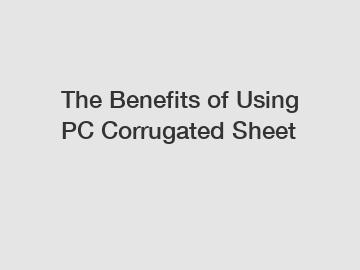 The Benefits of Using PC Corrugated Sheet