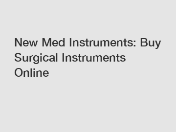 New Med Instruments: Buy Surgical Instruments Online