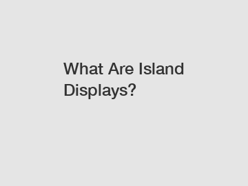 What Are Island Displays?