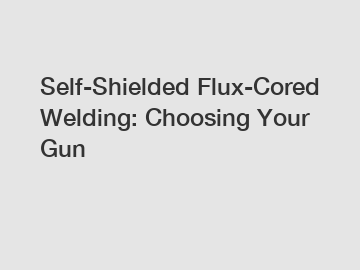 Self-Shielded Flux-Cored Welding: Choosing Your Gun