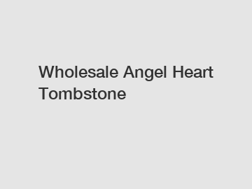 Wholesale Angel Heart Tombstone