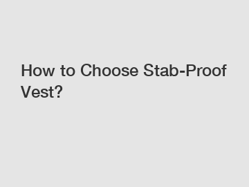 How to Choose Stab-Proof Vest?