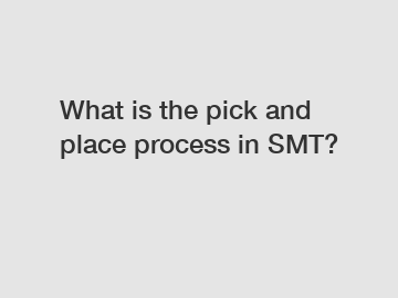 What is the pick and place process in SMT?