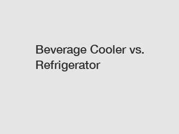 Beverage Cooler vs. Refrigerator