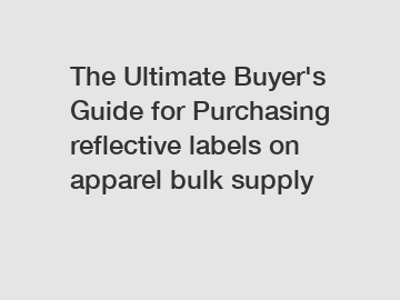 The Ultimate Buyer's Guide for Purchasing reflective labels on apparel bulk supply