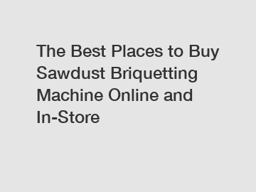 The Best Places to Buy Sawdust Briquetting Machine Online and In-Store