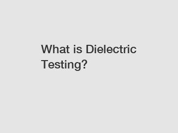 What is Dielectric Testing?