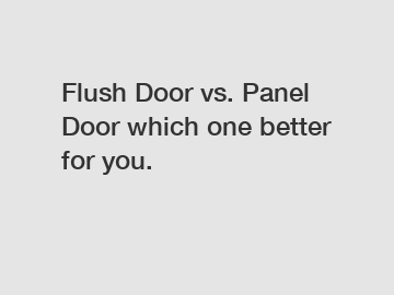 Flush Door vs. Panel Door which one better for you.