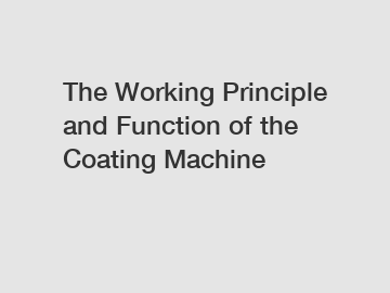 The Working Principle and Function of the Coating Machine