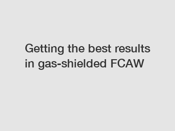 Getting the best results in gas-shielded FCAW