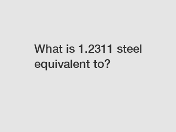 What is 1.2311 steel equivalent to?