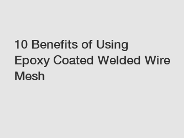 10 Benefits of Using Epoxy Coated Welded Wire Mesh