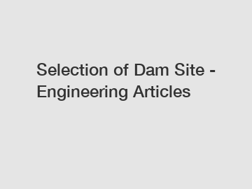 Selection of Dam Site - Engineering Articles