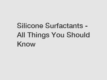 Silicone Surfactants - All Things You Should Know
