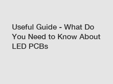 Useful Guide - What Do You Need to Know About LED PCBs