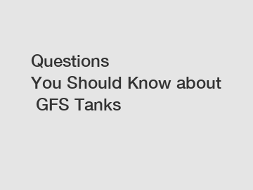 Questions You Should Know about GFS Tanks