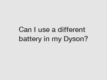 Can I use a different battery in my Dyson?