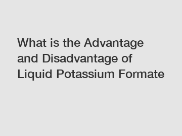 What is the Advantage and Disadvantage of  Liquid Potassium Formate