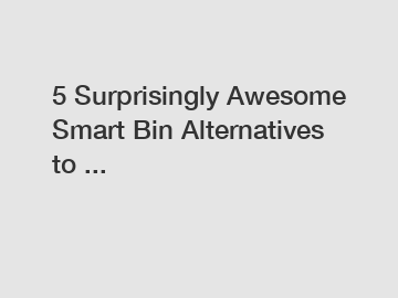 5 Surprisingly Awesome Smart Bin Alternatives to ...