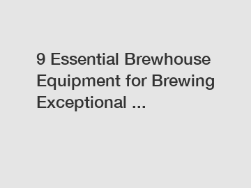 9 Essential Brewhouse Equipment for Brewing Exceptional ...