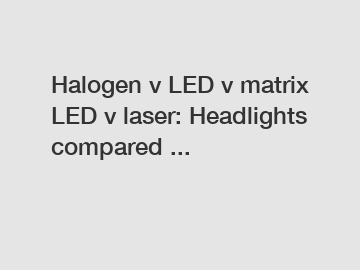 Halogen v LED v matrix LED v laser: Headlights compared ...