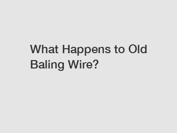 What Happens to Old Baling Wire?