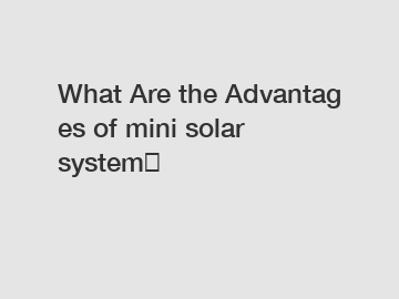 What Are the Advantages of mini solar system？