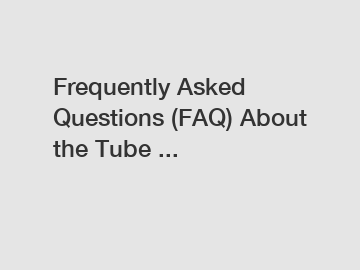 Frequently Asked Questions (FAQ) About the Tube ...