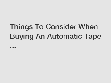 Things To Consider When Buying An Automatic Tape ...