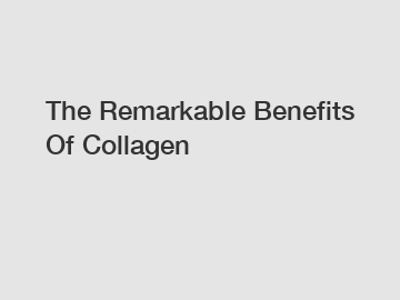 The Remarkable Benefits Of Collagen