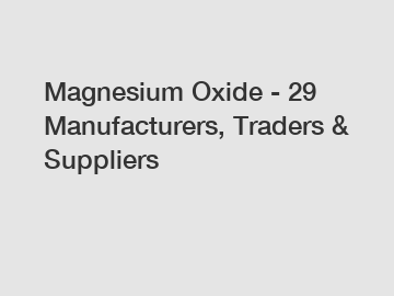 Magnesium Oxide - 29 Manufacturers, Traders & Suppliers