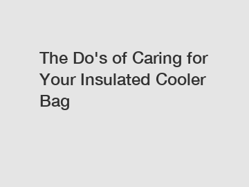 The Do's of Caring for Your Insulated Cooler Bag