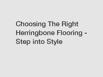 Choosing The Right Herringbone Flooring - Step into Style