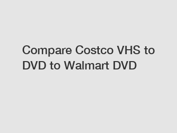 Compare Costco VHS to DVD to Walmart DVD