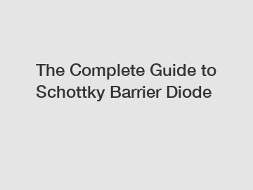 The Complete Guide to Schottky Barrier Diode