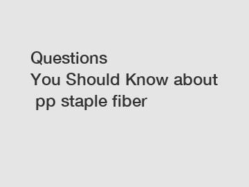 Questions You Should Know about pp staple fiber